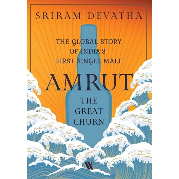 Amrut-The Great Churn: The Global Story of India's First Single Malt, (Hardcover)