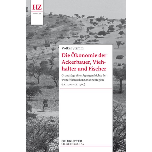 Historische Zeitschrift / Beihefte Die Ãkonomie Der Ackerbauer, Viehhalter Und Fischer: Grundzüge Einer Agrargeschichte Der Westafrikanischen Savannenregio, Book 72, (Paperback)
