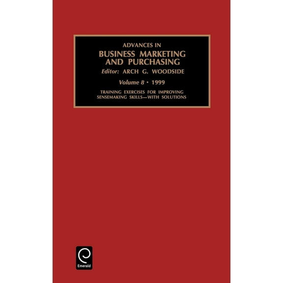 Advances in Business Marketing and Purch Training Exercises for Improving Sensemaking Skills, Book 8, (Hardcover)