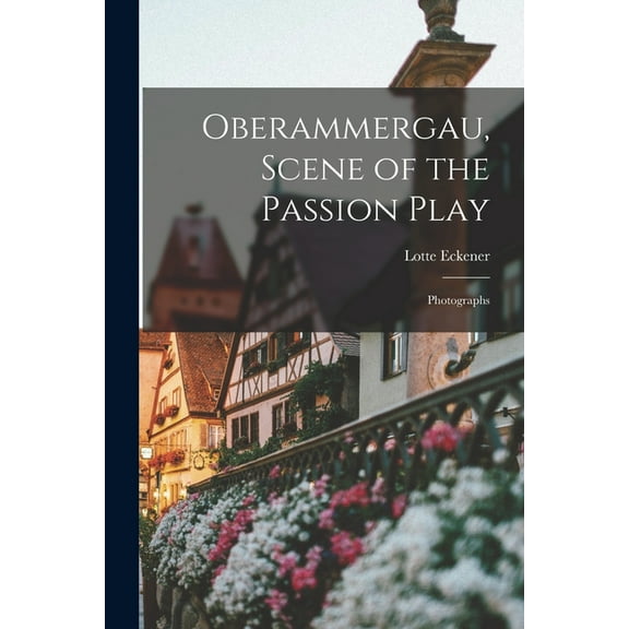 Oberammergau, Scene of the Passion Play; Photographs, (Paperback)