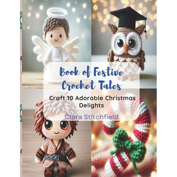 Book of Festive Crochet Tales: Craft 10 Adorable Christmas Delights (Paperback)