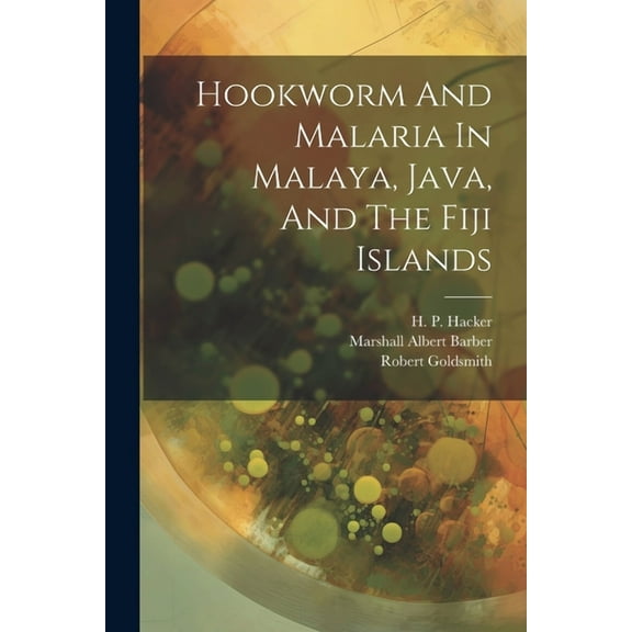 Hookworm And Malaria In Malaya, Java, And The Fiji Islands (Paperback)