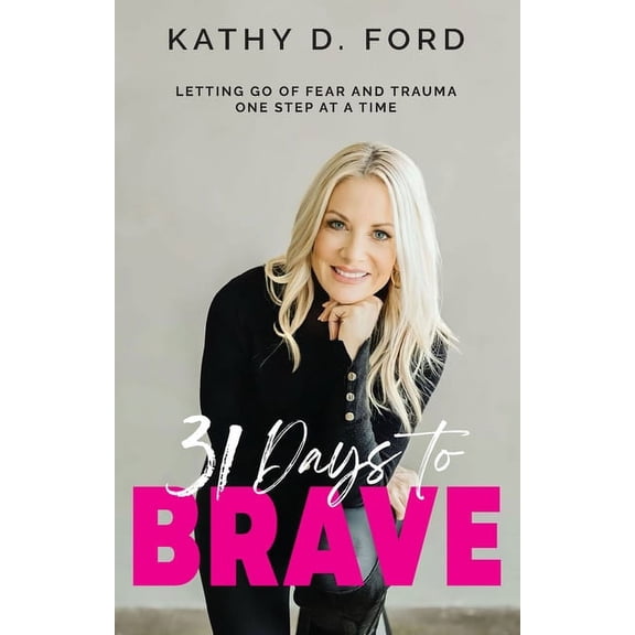 31 Days to Brave: Letting Go of Fear and Trauma One Step at a Time, (Paperback)