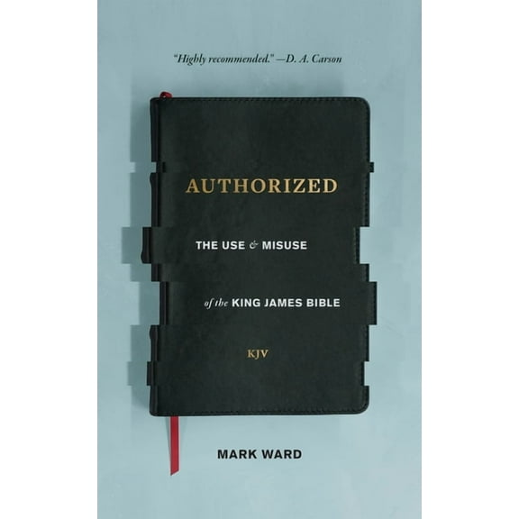 Authorized: The Use and Misuse of the King James Bible, (Paperback)