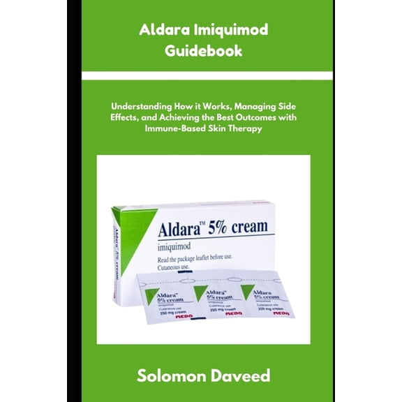 Aldara Imiquimod Guidebook: Understanding Treatment, Managing Side Effects, and Achieving the Best Outcomes with Immune-, (Paperback)