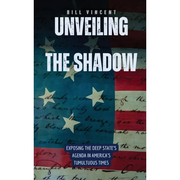 Unveiling the Shadow: Exposing the Deep State's Agenda in America's Tumultuous Times, (Paperback)