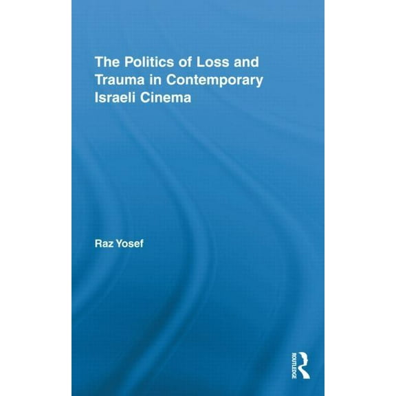 Routledge Advances in Film Studies The Politics of Loss and Trauma in Contemporary Israeli Cinema, Book 09, (Hardcover)
