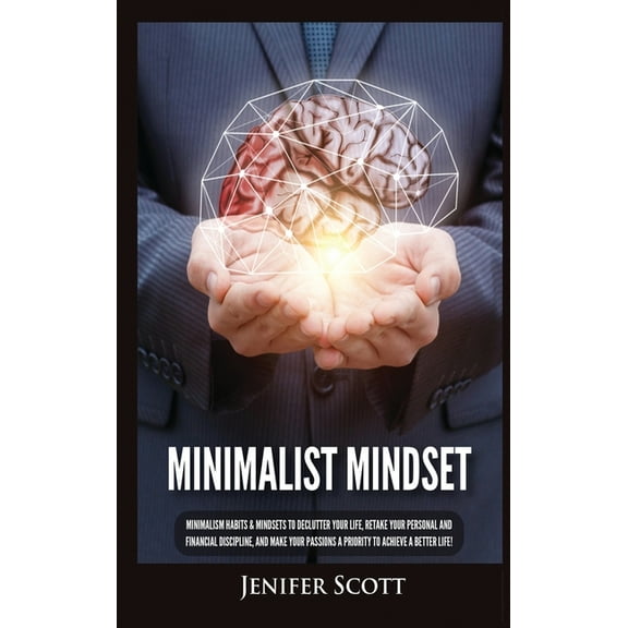 Minimalist Mindset: Minimalism Habits & Mindsets to Declutter Your Life, Retake Your Personal and Financial Discipli, (Hardcover)