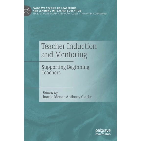 Palgrave Studies on Leadership and Learn Teacher Induction and Mentoring: Supporting Beginning Teachers, (Hardcover)