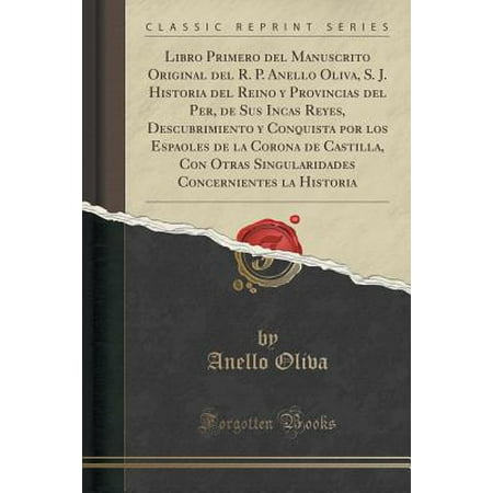 Oliva Series - Libro Primero del Manuscrito Original del R. P. Anello Oliva, S. J. Historia del Reino y Provincias del Per, de Sus Incas Reyes, Descubrimiento y Conquista Por Los Espaoles de la Corona de Castilla, C