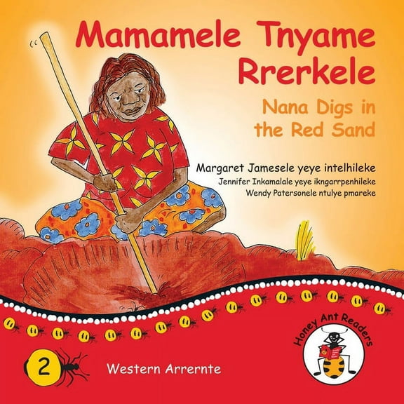 Honey Ant Readers Mamamele Tnyame Rrerkele - Nana Digs In The Red Sand, (Paperback)