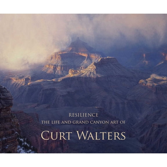 Resilience: The Life and Grand Canyon Art of Curt Walters, (Hardcover)