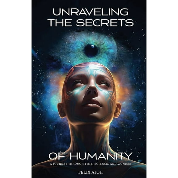 Unraveling the Secrets of Humanity: A Journey through Time, Science, and Wonder, (Paperback)