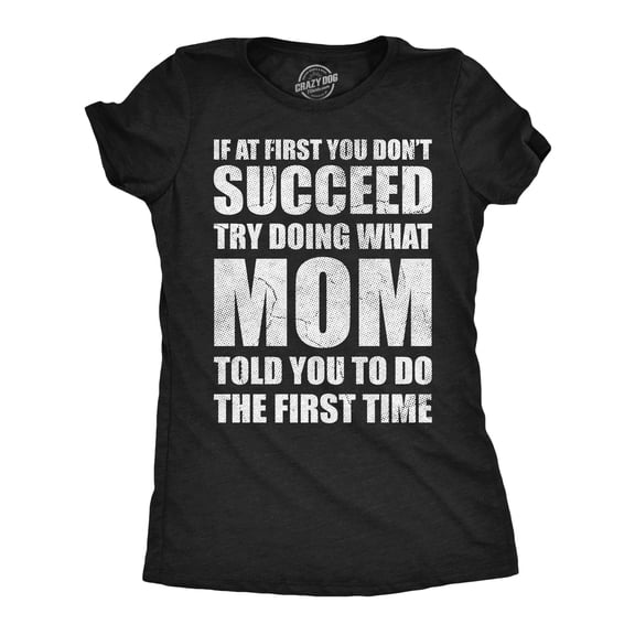 Womens Funny T Shirts If At First You Dont Succeed Try Doing What Mom Told You To Do The First Time Tee For Ladies Womens Graphic Tees
