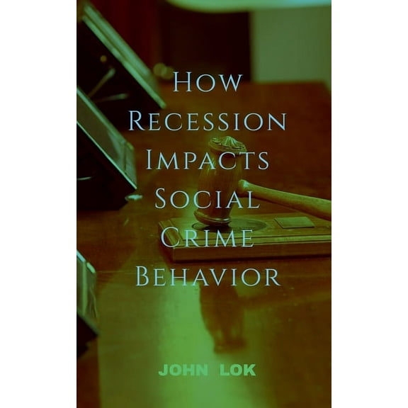 How Recession Impacts Social Crime Behavior, (Paperback)