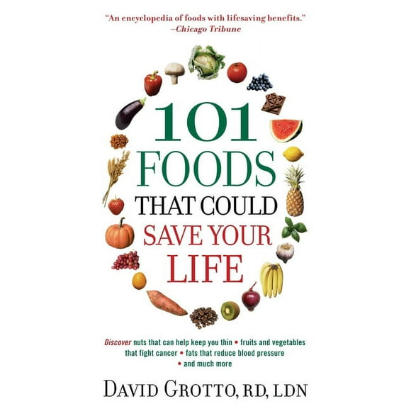 101 Foods That Could Save Your Life : Discover Nuts that Can Help Keep You Thin, Fruits and Vegetables that Fight Cancer, Fats that Reduce Blood Pressure, and Much More (Paperback)