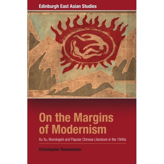 Edinburgh East Asian Studies On the Margins of Modernism: Xu Xu, Wumingshi and Popular Chinese Literature in the 1940s, (Paperback)