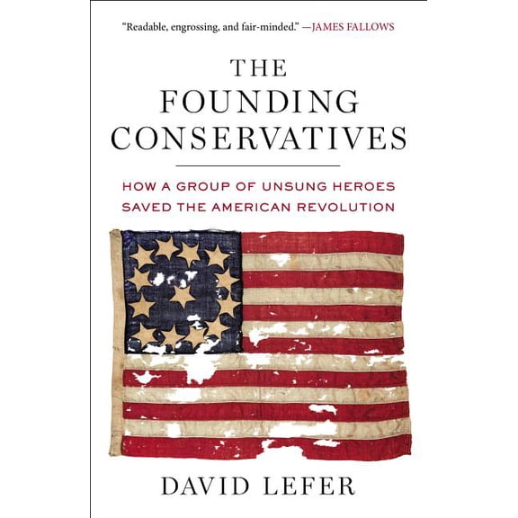 The Founding Conservatives : How a Group of Unsung Heroes Saved the American Revolution (Paperback)
