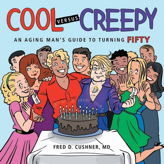 Cool versus Creepy: An Aging Man's Guide to Turning Fifty, (Paperback)