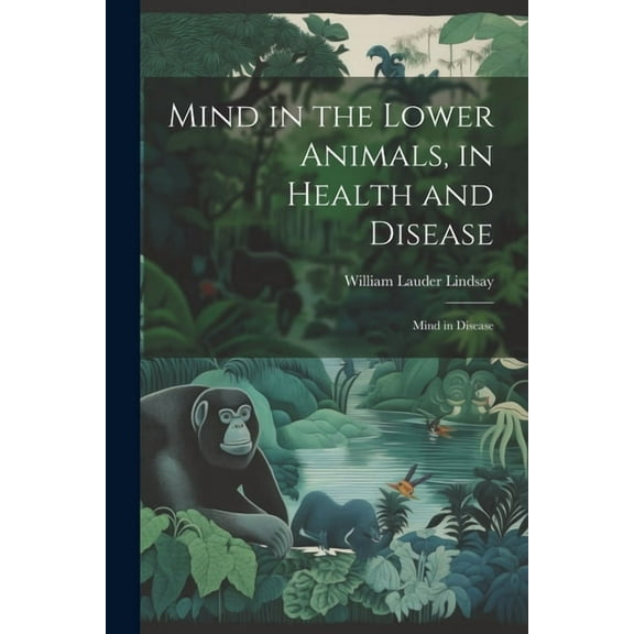 Mind in the Lower Animals, in Health and Disease: Mind in Disease (Paperback)