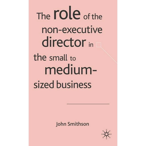The Role of the Non-Executive Director in the Small to Medium-Sized Business, (Hardcover)