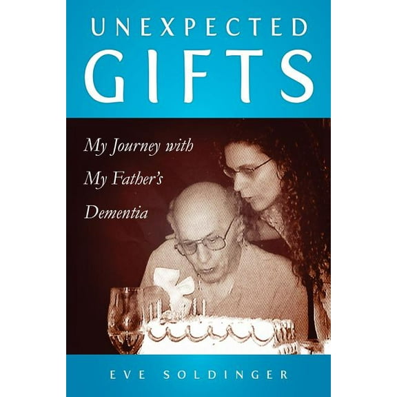 Unexpected Gifts: A Journey with My Father's Dementia, (Paperback)