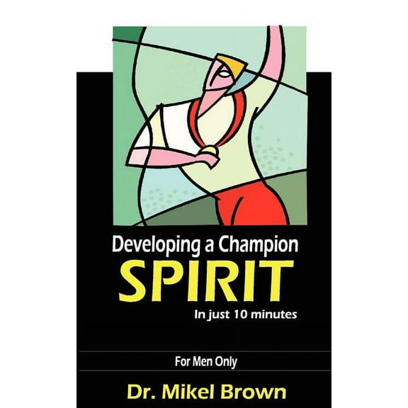 Developing A Champion Spirit - in just 10 minutes - for men only (Paperback)