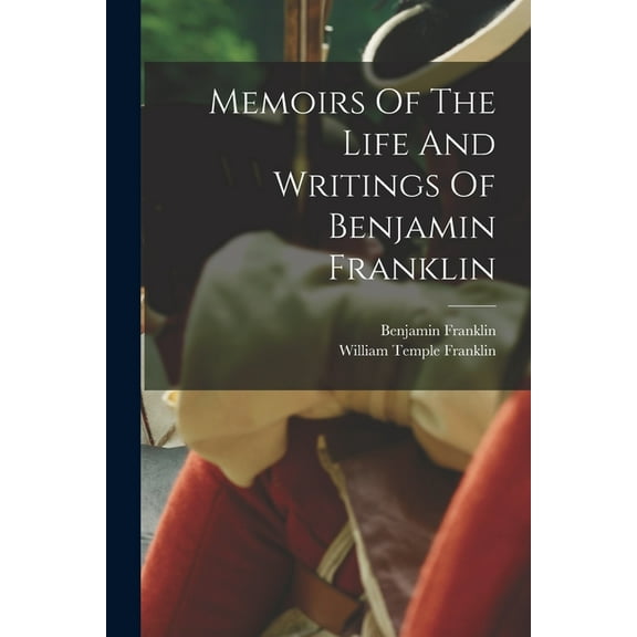 Memoirs Of The Life And Writings Of Benjamin Franklin