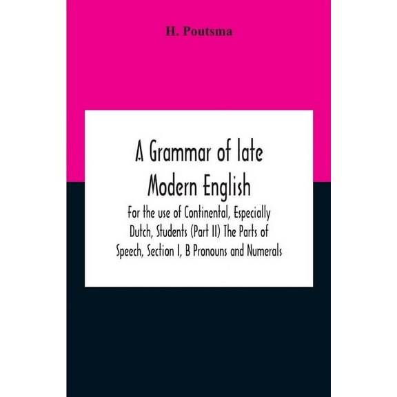 A Grammar Of Late Modern English; For The Use Of Continental, Especially Dutch, Students (Part Ii) The Parts Of Speech, , (Paperback)