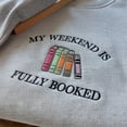 thumbnail image 2 of My Weekend is Fully Booked Embroidered Sweatshirt, Book Lover Sweatshirt, Librarian Gift, Reader Gifts Book Lover, Bookworm Gift For Reader, 2 of 5