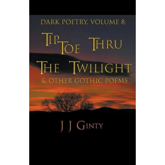 Dark Poetry Dark Poetry, Volume 8: Tiptoe Thru The Twilight & Other Gothic Poems, Book 8, (Paperback)