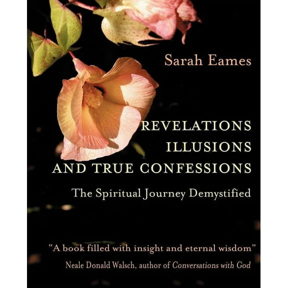 Revelations, Illusions, and True Confessions: The Spiritual Journey Demystified, (Paperback)