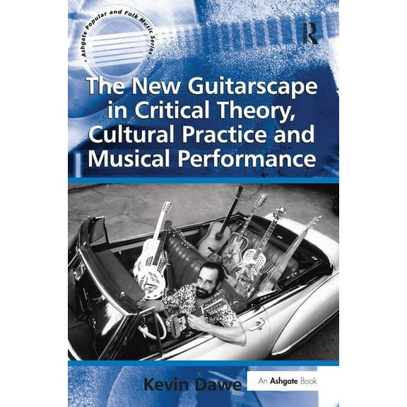 Ashgate Popular and Folk Music The New Guitarscape in Critical Theory, Cultural Practice and Musical Performance. Kevin Dawe, (Paperback)