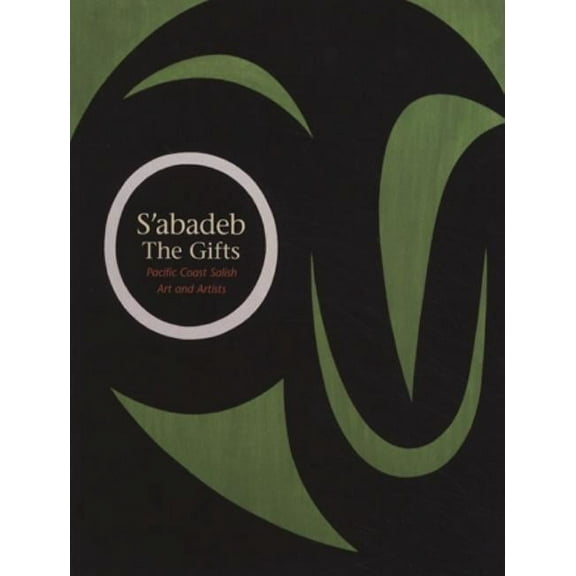 S'Abadeb / The Gifts: Pacific Coast Salish Art and Artists, (Paperback)