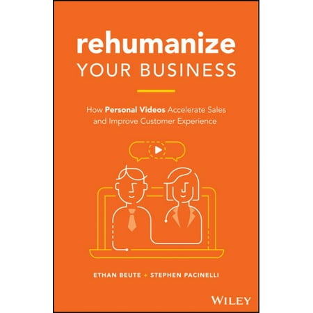 Rehumanize Your Business : How Personal Videos Accelerate Sales and Improve Customer