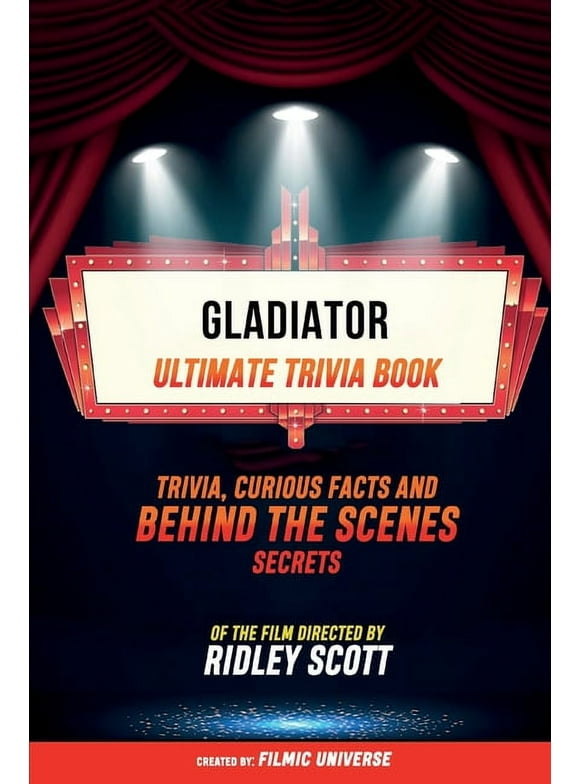Gladiator - Ultimate Trivia Book: Trivia, Curious Facts And Behind The Scenes Secrets Of The Film Directed By Ridley Scott (Paperback)