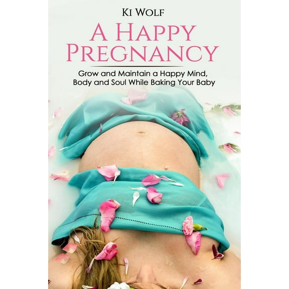 A Happy Pregnancy : Grow and maintain a happy mind, body and soul while baking your baby (Paperback)