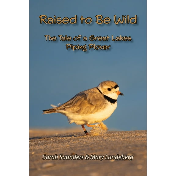 Raised to Be Wild: The Tale of a Great Lakes Piping Plover, (Paperback)
