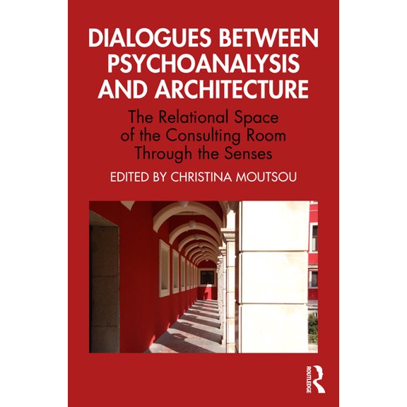 Dialogues between Psychoanalysis and Architecture: The Relational Space of the Consulting Room Through the Senses, (Paperback)