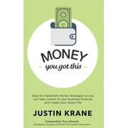 Money. You Got This: Easy to Implement Money Strategies So You Can Take Control of Your Business Finances and Create You, (Paperback)