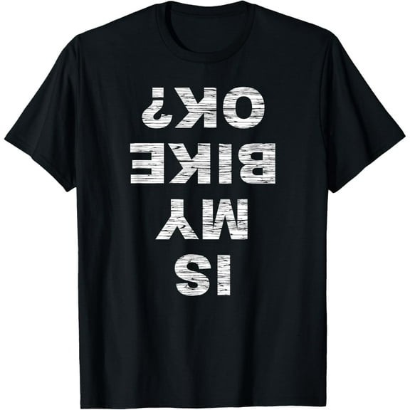 Is My Bike OK? Biker Cycling Funny Cyclist Gift Mens T-Shirt