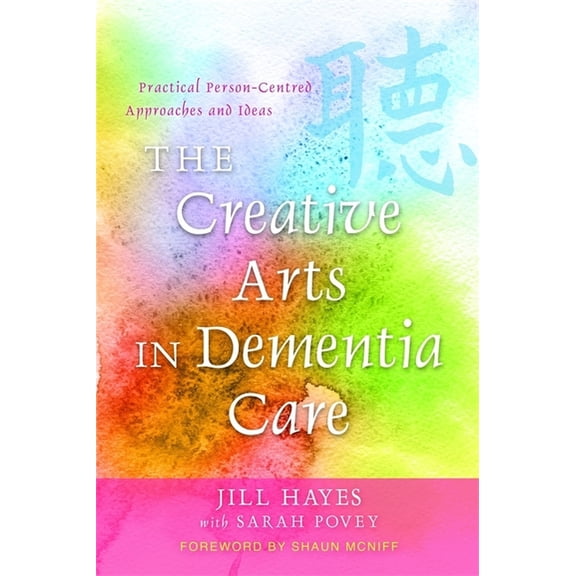 The Creative Arts in Dementia Care: Practical Person-Centred Approaches and Ideas, (Paperback)