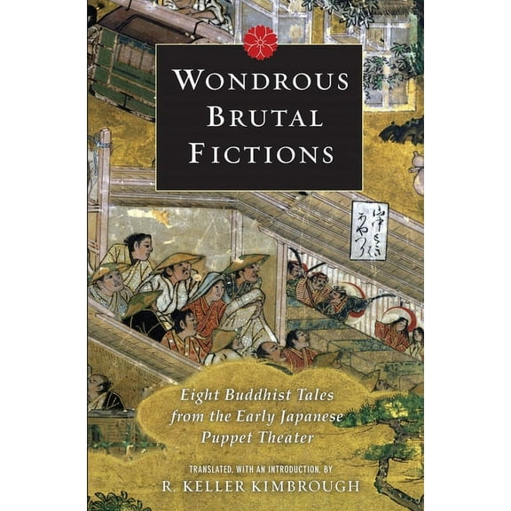 Wondrous Brutal Fictions: Eight Buddhist Tales from the Early Japanese Puppet Theater, (Hardcover)