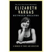 ELIZABETH VARGAS Between Breaths: A Memoir of Panic and Addiction, (Paperback)