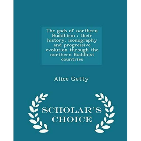 The Gods of Northern Buddhism: Their History, Iconography and Progressive Evolution Through the Northern Buddhist Countries - Scholar's Choice Editio