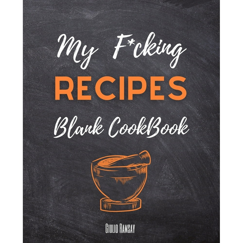 My F*cking Recipes Blank Recipe Books To Write In Perfect CookBook
