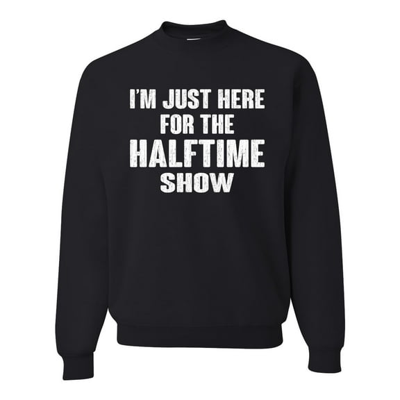 Wild Bobby I'm Just Here For The Halftime Show Sports Unisex Crewneck Graphic Sweatshirt, Black, Small