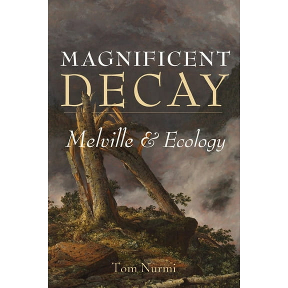Under the Sign of Nature Magnificent Decay: Melville and Ecology, (Paperback)
