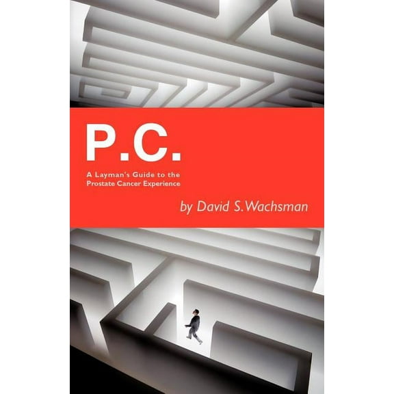 P.C.: A Layman's Guide to the Prostate Cancer Experience, (Paperback)