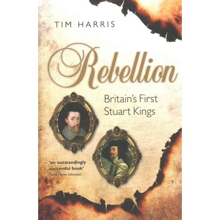 Rebellion: Britain's First Stuart Kings, 1567-1642